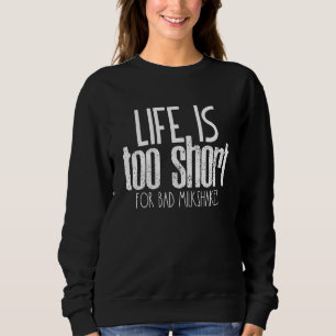 Das Leben ist zu Kurz für schlechte Milchshakes So Sweatshirt