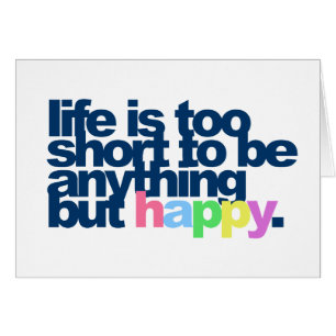 Das Leben ist zu kurz, um alles andere als glückli