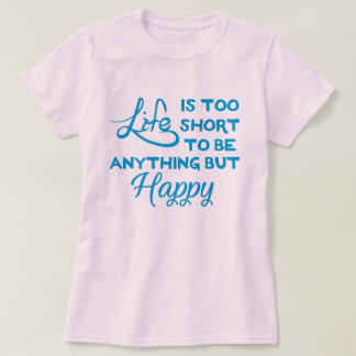 Das Leben ist zu kurz, um alles andere als glückli T-Shirt