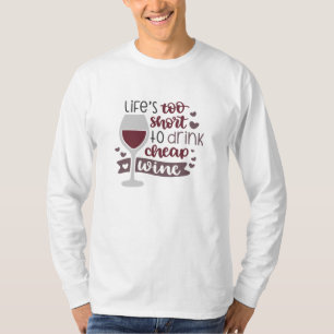 Das Leben ist zu Kurz, um billigen Wein zu verderb T-Shirt