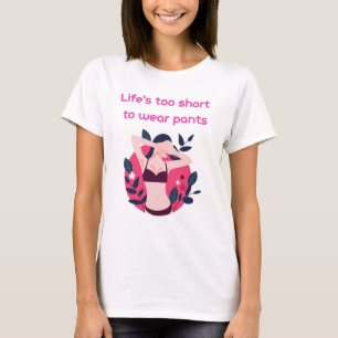Das Leben ist zu kurz, um Hosen zu tragen T-Shirt