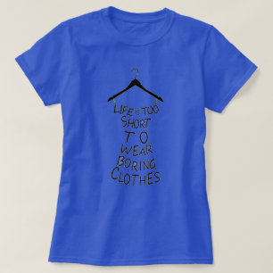 Das Leben ist zu kurz, um langweilige Kleidung zu T-Shirt