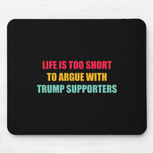 Das Leben ist zu kurz, um mit Trump-Anhängern zu s Mousepad