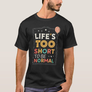 Das Leben ist zu kurz, um normal zu sein T-Shirt