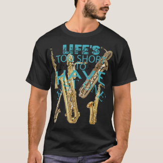 Das Leben ist zu Kurz, um nur ein Saxophon zu habe T-Shirt
