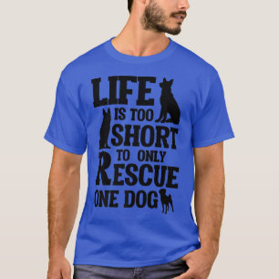 Das Leben ist zu Kurz, um nur einen Hund retten zu T-Shirt