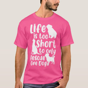 Das Leben ist zu kurz, um nur einen Hund zu retten T-Shirt