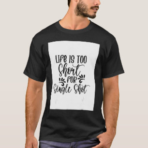 Das Leben ist zu Kurz, um Single zu ersticken und T-Shirt