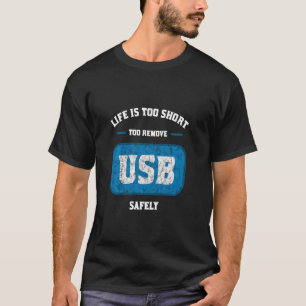 Das Leben ist zu kurz, um USB sicher zu entfernen T-Shirt