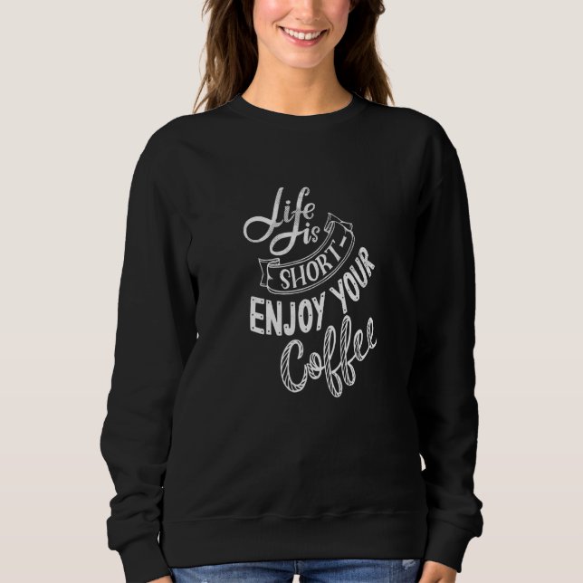 Das Leben Kurz genießen Sie Ihren Kaffee heiß oder Sweatshirt (Vorderseite)