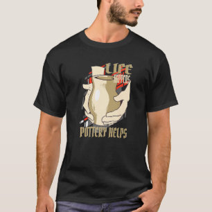Das Leben macht Töpferei zu einem Beitrag zum Küns T-Shirt