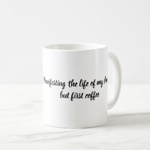 Das Leben meiner Träume manifestieren, aber zuerst Kaffeetasse