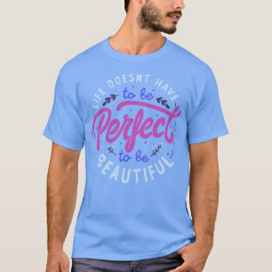 Das Leben muss nicht perfekt sein, um von T-Shirt