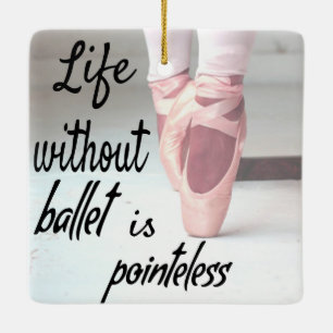 Das Leben ohne Ballett ist sinnlos Pink Pointe Sho Keramikornament