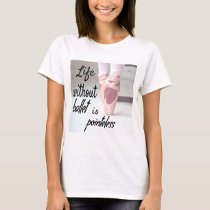 Das Leben ohne Ballett ist sinnlos Pink Pointe Sho T-Shirt