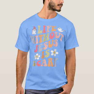 Das Leben ohne Jesus ist Beängstigendes Christlich T-Shirt