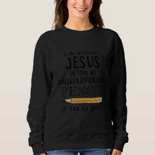 Das Leben ohne Jesus ist wie ein ungeschärfter Ble Sweatshirt