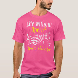 Das Leben ohne Oper denke ich nicht so an den Musi T-Shirt