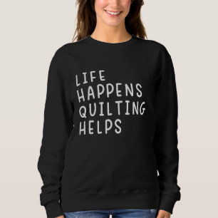 Das Leben passiert, das Quilt hilft, die komische Sweatshirt