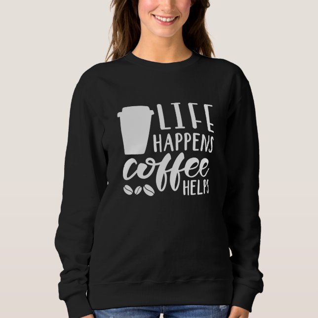 Das Leben passiert Kaffee hilft Sweatshirt (Vorderseite)