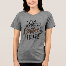 Das Leben passiert Kaffee hilft Tri-Blend Shirt