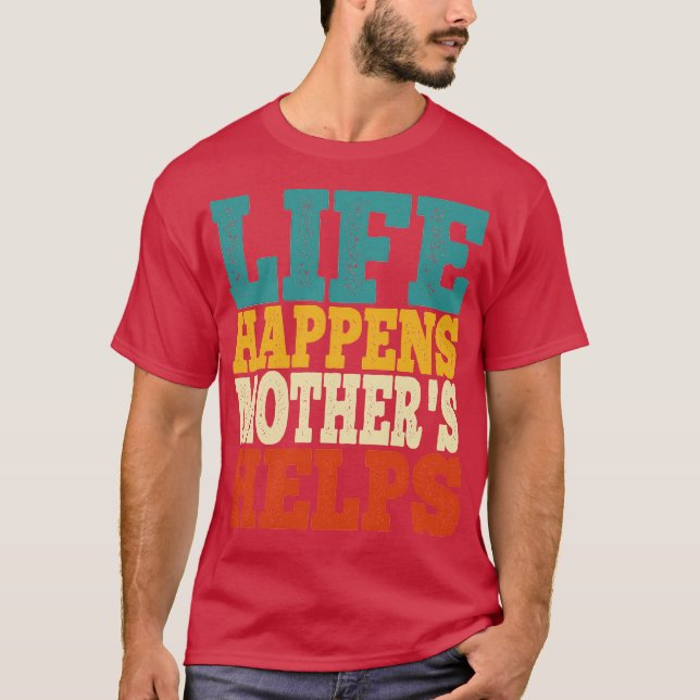 das Leben passiert, Mütter helfen T-Shirt (Vorderseite)