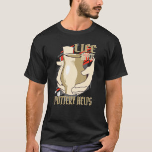 Das Leben passiert, Töpferei hilft Keramik-Künstle T-Shirt