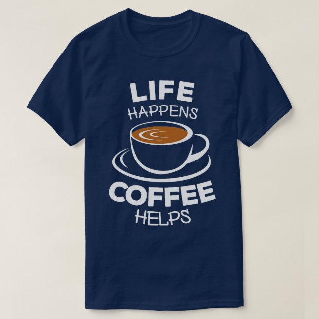 Das Leben passiert, wenn Kaffee hilft 1 T-Shirt (Design vorne)