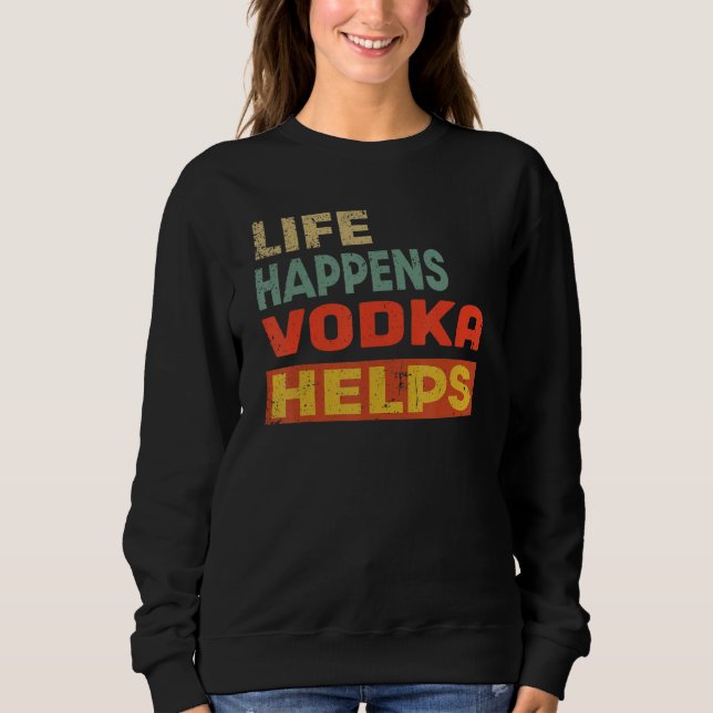 Das Leben passiert Wodka hilft Wodka Sweatshirt (Vorderseite)