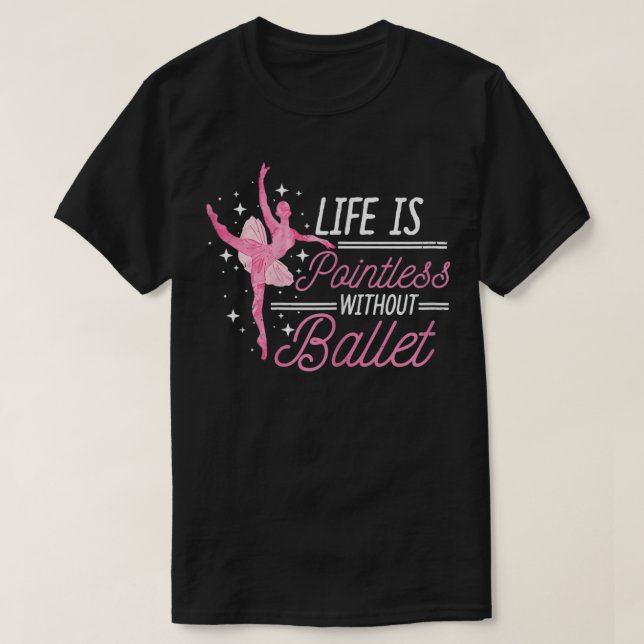 Das Leben von Frauen ist sinnlos ohne Ballett-Tanz T-Shirt (Design vorne)