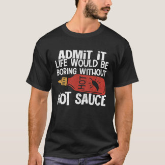 Das Leben wäre langweilig ohne scharfen Chili-Sauc T-Shirt