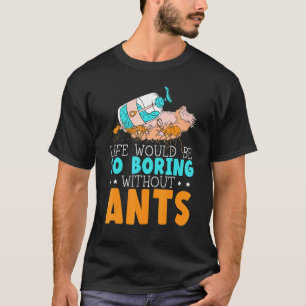 Das Leben wäre so langweilig ohne Ameiseninsekten T-Shirt