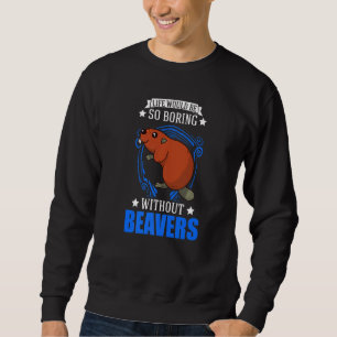 Das Leben wäre so langweilig ohne Biber   Sweatshirt