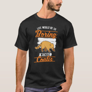 Das Leben wäre so langweilig ohne Coatis 1 T-Shirt