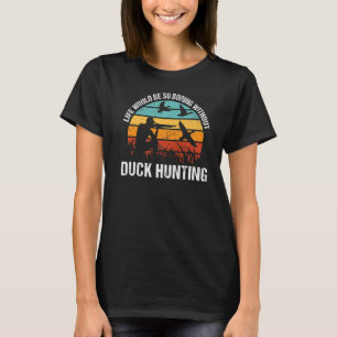 Das Leben wäre so langweilig ohne Enten Jagd Premi T-Shirt