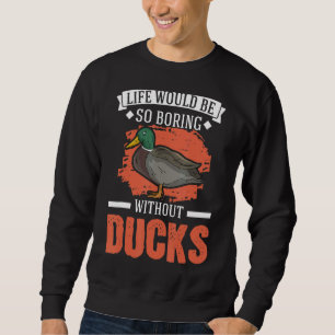 Das Leben wäre so langweilig ohne Enten Sweatshirt