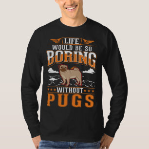 Das Leben wäre so langweilig ohne Pugs Pug T-Shirt