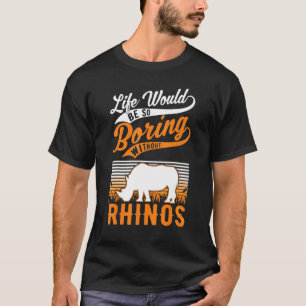 Das Leben wäre so langweilig ohne Rhinos 1 T-Shirt