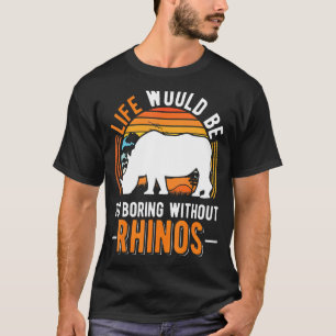 Das Leben wäre so langweilig ohne Rhinos 1 T-Shirt