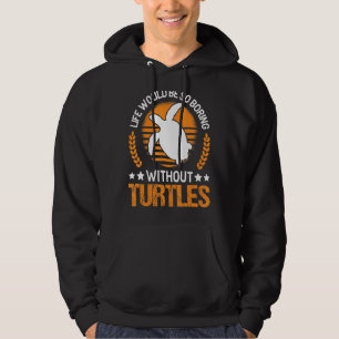 Das Leben wäre so langweilig ohne Schildkröten Hoodie