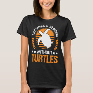 Das Leben wäre so langweilig ohne Schildkröten T-Shirt