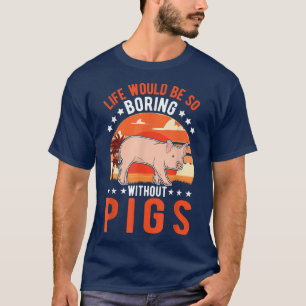 Das Leben wäre so langweilig ohne Schweine T-Shirt
