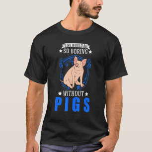 Das Leben wäre so langweilig ohne Schweine T-Shirt