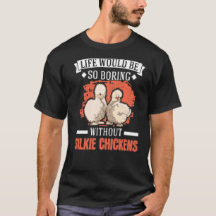 Das Leben wäre so langweilig ohne Seidenhühner T-Shirt