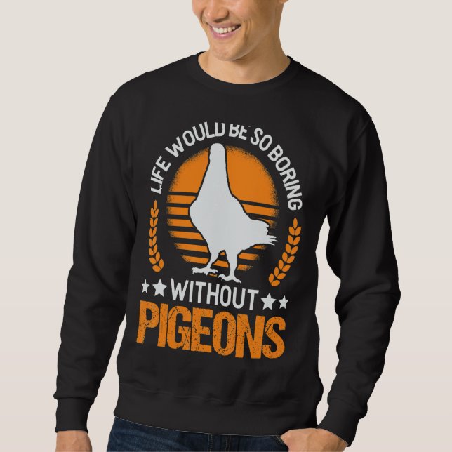 Das Leben wäre so langweilig ohne Tauben Taube. Sweatshirt (Vorderseite)