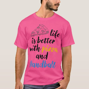 Das Leben wird besser mit Pizza und Handball Pizza T-Shirt