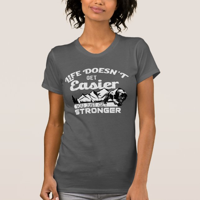 Das Leben wird nicht einfacher, man wird nur stärk T-Shirt (Vorderseite)