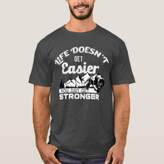 Das Leben wird nicht einfacher, man wird nur stärk T-Shirt
