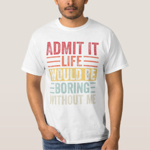 Das Leben würde langweilig ohne T-Shirt