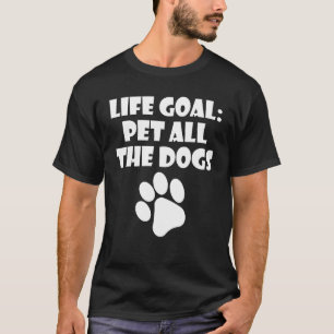 Das Lebensziel all die Hunde für Welpen Hund Lover T-Shirt